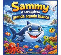 Sammy, il coraggioso grande squalo bianco: Un'avventura mediterranea vivace e audace su coraggio, gentilezza e il trovare il proprio posto | Avventura ... ai 7 anni (Children's Storybooks in Italian)