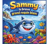 Sammy, le brave grand requin blanc: Une aventure méditerranéenne vive et audacieuse sur le courage, la gentillesse et la quête de sa place | Aventure ... 2 à 7 ans (Children's Storybooks in French)