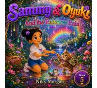 Sammy & Oyuki and the Rainbow Rain: A Magical Adventure About Friendship, Wonder, and Finding Joy in Every Surprise (Sammy and Oyuki)