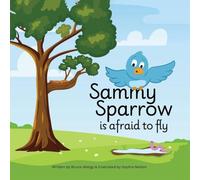 Sammy Sparrow Is Afraid To Fly: A Heartwarming Children's Book About Family, Growing Up, and Facing Fears to Fly