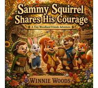 SAMMY SQUIRREL SHARES HIS COURAGE: A Heartwarming Woodland Adventure About Courage, Confidence, and Trying New Things for Children Ages 4-8 (TINY WOODLAND FRIENDS)