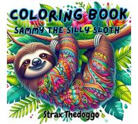 Sammy the Silly Sloth: Coloring Book for Adults and Teens: Relax and Unwind with the Fun and Creativity Beyond the Busy Life