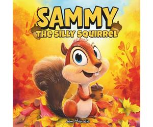 Sammy the Silly Squirrel: A Goofy Fall Adventure About Change, Courage, and Acorns!