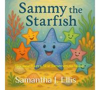 Sammy the Starfish: Because Every Star Deserves to Shine