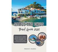 SAMOS AND CHIOS TRAVEL GUIDE 2026: Explore Greece’s Aegean Islands Featuring Scenic Beaches, Heritage Towns, Cultural Highlights, Local Flavors, and Curated Itineraries (Detailed Maps).