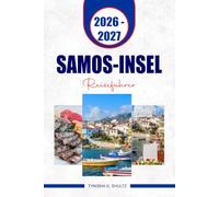 SAMOS-INSEL REISEFÜHRER 2026-2027: Planen Sie eine stressfreie Ägäis mit schönen Stränden, antiken Stätten, Bergdörfern, lokalem Essen und Wein, Outdoor-Abenteuern und flexiblen Reiserouten