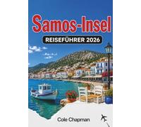 Samos-Insel REISEFÜHRER 2026: Entdecken Sie Strände, antike Ruinen, Bergdörfer, Wanderwege, lokale Küche, Weinkultur, Transportmöglichkeiten und ... für Erstbesucher und unabhängige Reisende