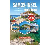 SAMOS-INSEL REISEFÜHRER 2026: Ihr ultimativer Führer zu versteckten Stränden, antiken Wundern, malerischen Dörfern, authentischer griechischer Küche, ... und unvergesslichen Abenteuern in der Ägäis