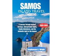 SAMOS ISLAND TRAVEL GUIDE 2025-2026: A Journey Through Ancient Heritage, Unforgettable Sights, Family Adventures, and the Authentic Spirit of the Aegean