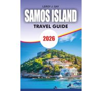 SAMOS ISLAND Travel Guide 2026: Your Complete Aegean Vacation Planner for Stunning Beaches, Ancient Wonders, Charming Villages, Gr uisine, Wine ... and Stress Free Adventures in 2026
