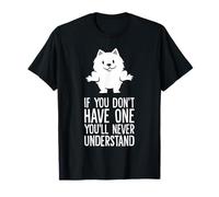 Samoyed Dog - If You Don't Have One You'll Never Understand T-Shirt