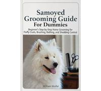 Samoyed Grooming Guide For Dummies: Beginner’s Step-by-Step Home Grooming for Fluffy Coats, Brushing, Bathing, and Shedding Control