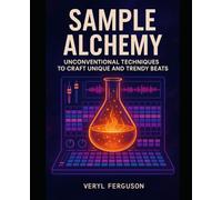 Sample Alchemy: Unconventional Techniques to Craft Unique and Trendy Beats