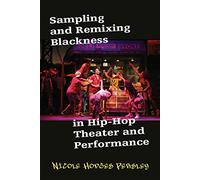 Sampling and Remixing Blackness in Hip-hop Theater and Performance