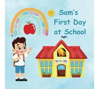 Sam's First Day at School: Starting school book for kids to Help Prepare and Reduce Anxiety. Join Sam on his Fun Filled First Day.