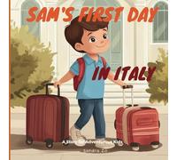 Sam's First Day In Italy: A Story For Adventurous Kids: 15 (Countries, Destinations, and Cities: A Vibrant Children’s Book Series for Young Explorers)