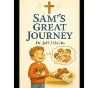 Sam's Great Journey: A Story of Salvation and Hope for Kids (Sam’s Faith Journey)