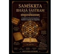Saṃskṛta Bhāṣā Śāstram: A Graduate-Level Research Compendium in Sanskrit Language & Linguistics