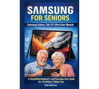 SAMSUNG FOR SENIORS: Samsung Galaxy Tab S11 Ultra User Manual: A Simplified Beginner’s and Everyday User Guide for Confident Tablet Use