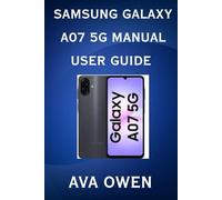 Samsung Galaxy A07 5G Manual User Guide:The complete step-by-step manual with tips, tricks and hidden features to master your Samsung Galaxy a07 5g