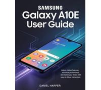 Samsung Galaxy A10e User Guide: Unlock Hidden Features, Maximize Performance, and Master Your Device with Easy-to-Follow Instructions