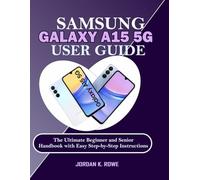 Samsung Galaxy A15 5G User Guide: The Ultimate Beginner and Senior Handbook with Easy Step-by-Step Instructions