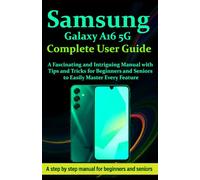 Samsung Galaxy A16 5G Complete User Guide: A Fascinating and Intriguing Manual with Tips and Tricks for Beginners and Seniors to Easily Master Every Feature