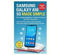 Samsung Galaxy A16 5G Made Simple: The 2025/2026 Step-by-Step Guide for Seniors and First-Time Users