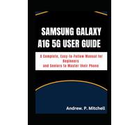 SAMSUNG GALAXY A16 5G USER GUIDE: A Complete, Easy-to-Follow Manual for Beginners and Seniors to Master their Phone (Smart Tech Solutions)