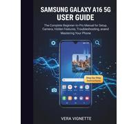 Samsung Galaxy A16 5G User Guide: The Complete Beginner-to-Pro Manual for Setup, Camera, Hidden Features, Troubleshooting, and Mastering Your Phone