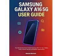 Samsung Galaxy A16 5G User Guide: The Ultimate Illustrated Guide Featuring 200+ Pro Tips, Hidden Tricks, Camera Secrets, and Battery Optimization