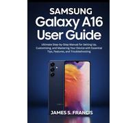SAMSUNG GALAXY A16 5G USER GUIDE: Ultimate Step-by-Step Manual for Setting Up, Customizing, and Mastering Your Device with Essential Tips, Features, and Troubleshooting
