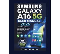 SAMSUNG GALAXY A16 5G USER MANUAL 2026 FOR BEGINNERS AND SENIORS: A Simple Step-by-Step Guide to Master Your Phone, Stay Connected, and Use Every Feature with Confidence