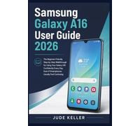 Samsung Galaxy A16 User Guide 2026: The Beginner-Friendly Step-by-Step Walkthrough for Using Your Galaxy A16 Confidently Every Day, Even If Smartphones Usually Feel Confusing