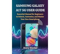 Samsung Galaxy A17 5G User Guide: Essential Manual for Beginners to Unlock, Customize, and Master Your New Smartphone