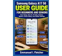 Samsung Galaxy A17 5G User Guide for Beginners and Seniors: Easy Setup, One UI, AI Tools, Camera, Battery, Online Safety, and Hidden Settings