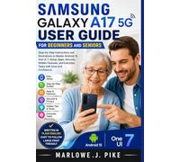 SAMSUNG GALAXY A17 5G USER GUIDE FOR BEGINNERS AND SENIORS: Step-By-Step Instructions To Master Android 15, One UI 7, Setup, Apps, Security, Hidden Features, And Everyday Tasks With