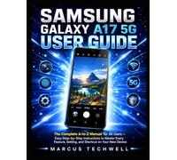 SAMSUNG GALAXY A17 5G USER GUIDE: The Complete A-to-Z Manual for All Users - Easy Step-by-Step Instructions to Master Every Feature, Setting, and Shortcut on Your New Device