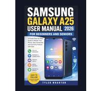 SAMSUNG GALAXY A25 USER MANUAL 2026 FOR BEGINNERS AND SENIORS: A Simple Step-by-Step Guide to Master Your Phone, Stay Connected, and Use Every Feature with Ease