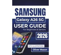 SAMSUNG Galaxy A26 5G USER GUIDE For Beginners & Seniors 2026: Improving Your Device's Performance, Enhancing Security, and Maximizing Your Mobile Experience with Practical Tips and Essential Features