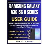 Samsung Galaxy A36 5G A Series User Guide: Master Your Samsung Galaxy A36 5G with Step-by-Step Instructions, Hidden Features, and Expert Tips for All Users