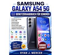 Samsung Galaxy A54 5G Benutzerhandbuch Für Senioren: Einfache Einrichtung, Anrufe, SMS, Kameranutzung, Barrierefreiheit, Internet-Surfen, Apps, Sicherheitseinstellungen und alltägliche Fehlerbehebung
