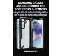 SAMSUNG GALAXY A55 GUIDEBOOK FOR BEGINNERS AND SENIORS: A COMPLETE GUIDE WITH THE LATEST ANDROID TIPS & TRICKS ON HOW USE THE NEW SAMSUNG GALAXY A55 SMARTPHONE LIKE A PRO.