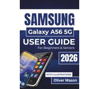 SAMSUNG Galaxy A56 5G USER GUIDE For Beginners & Seniors 2026: Customizing, and optimizing your device for everyday use, with expert tips on managing battery life, security, and connectivity