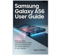 SAMSUNG GALAXY A56 5G USER GUIDE: Step-by-Step Instructions for Initial Setup and Exploring the Latest Features of Your Device