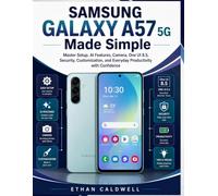 SAMSUNG GALAXY A57 5G Made Simple: Master Setup, AI Features, Camera, One UI 8.5, Security, Customization, and Everyday Productivity with Confidence