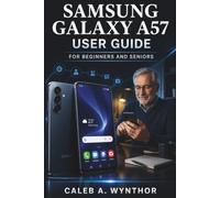 Samsung Galaxy A57 User Guide for Beginners and Seniors: Practical instructions for setup, communication, photography, security, customisation, maintenance, and everyday smartphone use