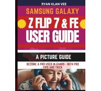 Samsung Galaxy Flip 7 User Guide: A SERIES Step By Step Large Print Instructions to Master Your Flip 7 & FE With no Tech Jargon