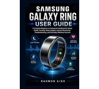 Samsung Galaxy Ring User Guide: A Complete Beginner-to-Advanced Handbook for Setup, Health Tracking, Sleep Insights, Activity Monitoring, Troubleshooting, and Everyday Wellness Success