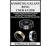 SAMSUNG GALAXY RING USER GUIDE: A Complete Step-By-Step Manual To Master And Unlock The New Features Of The Samsung Galaxy Ring, Along With Tips And Tricks.
